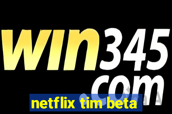 netflix tim beta